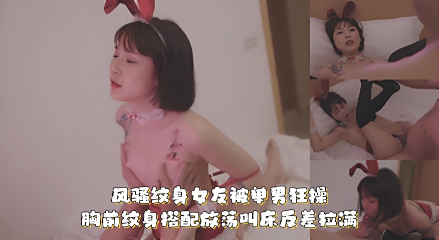 风骚纹身女友被单男狂操 胸前纹身搭配放荡叫床反差拉满！