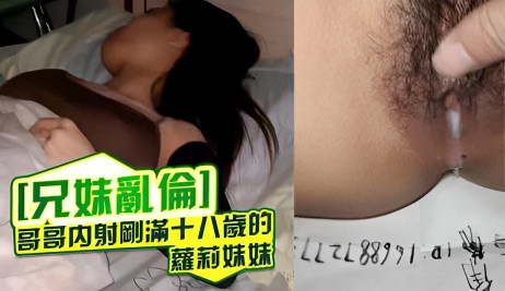 [兄妹乱伦]哥哥内射刚满十八岁的萝莉妹妹